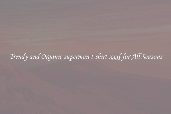 Trendy and Organic superman t shirt xxxl for All Seasons