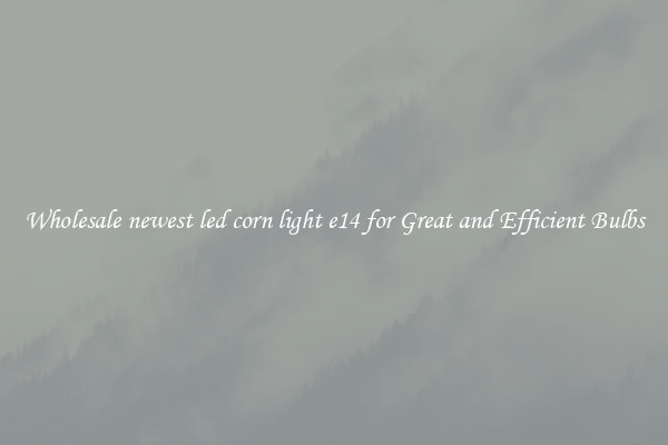 Wholesale newest led corn light e14 for Great and Efficient Bulbs