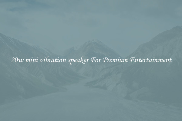 20w mini vibration speaker For Premium Entertainment