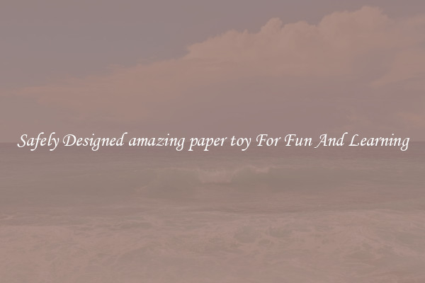 Safely Designed amazing paper toy For Fun And Learning
