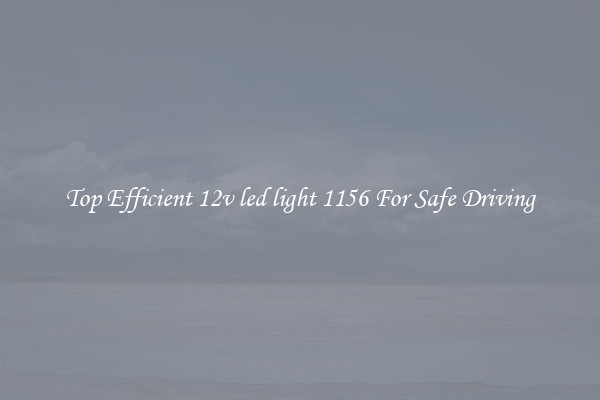 Top Efficient 12v led light 1156 For Safe Driving