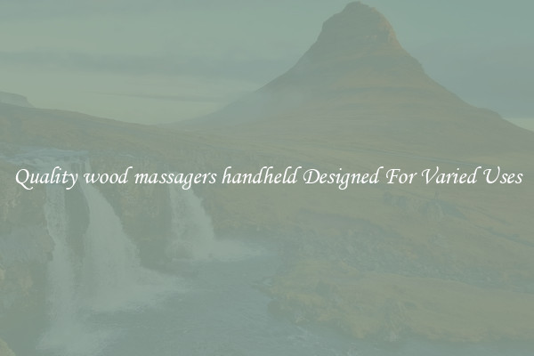 Quality wood massagers handheld Designed For Varied Uses