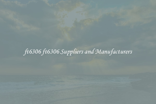 ft6306 ft6306 Suppliers and Manufacturers