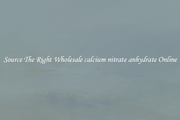 Source The Right Wholesale calcium nitrate anhydrate Online