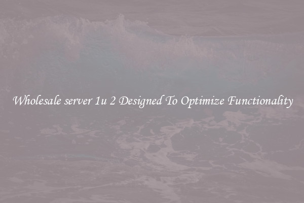 Wholesale server 1u 2 Designed To Optimize Functionality