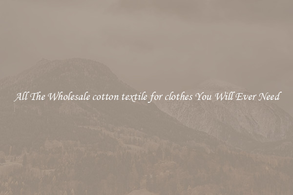 All The Wholesale cotton textile for clothes You Will Ever Need