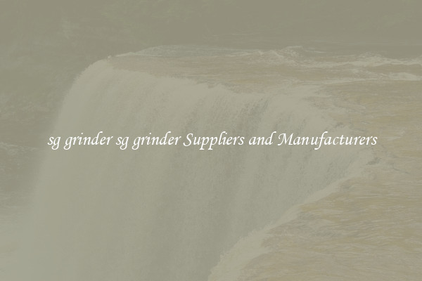 sg grinder sg grinder Suppliers and Manufacturers