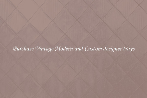 Purchase Vintage Modern and Custom designer trays