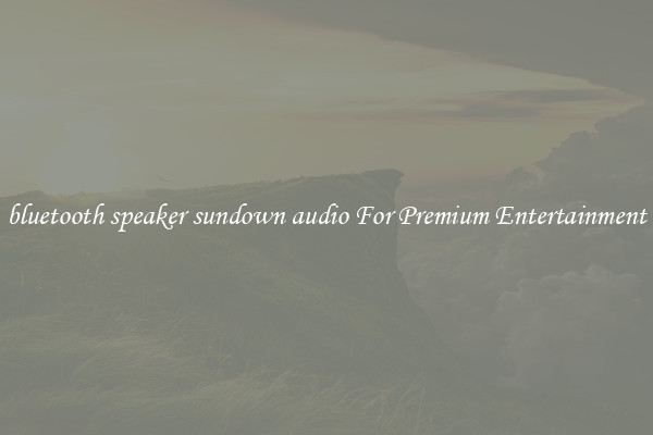 bluetooth speaker sundown audio For Premium Entertainment