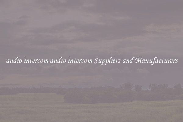audio intercom audio intercom Suppliers and Manufacturers