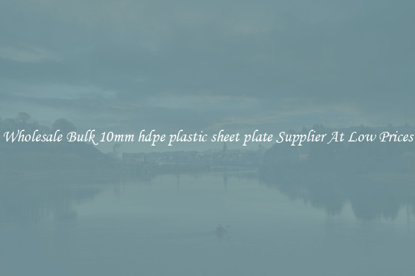 Wholesale Bulk 10mm hdpe plastic sheet plate Supplier At Low Prices
