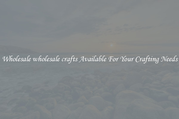 Wholesale wholesale crafts Available For Your Crafting Needs