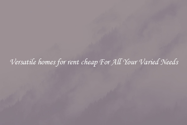 Versatile homes for rent cheap For All Your Varied Needs