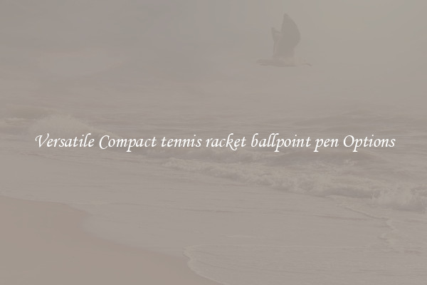 Versatile Compact tennis racket ballpoint pen Options