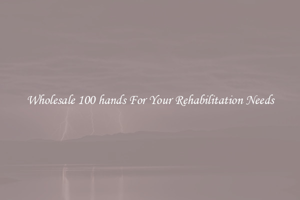 Wholesale 100 hands For Your Rehabilitation Needs