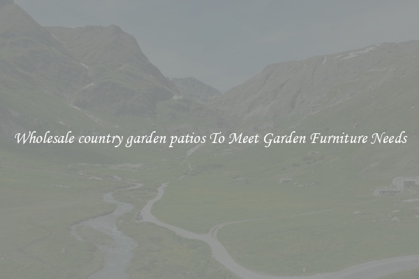 Wholesale country garden patios To Meet Garden Furniture Needs