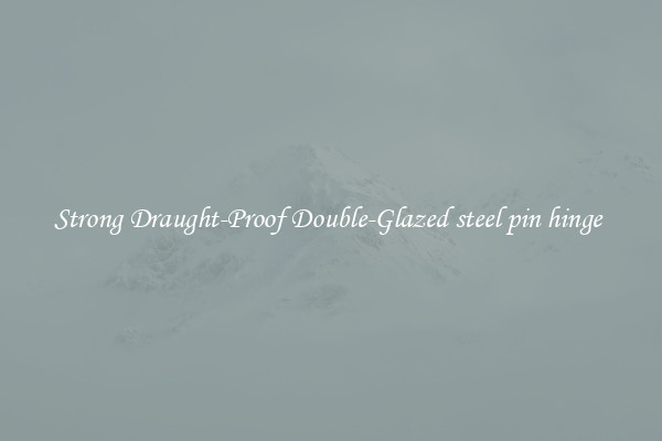 Strong Draught-Proof Double-Glazed steel pin hinge 