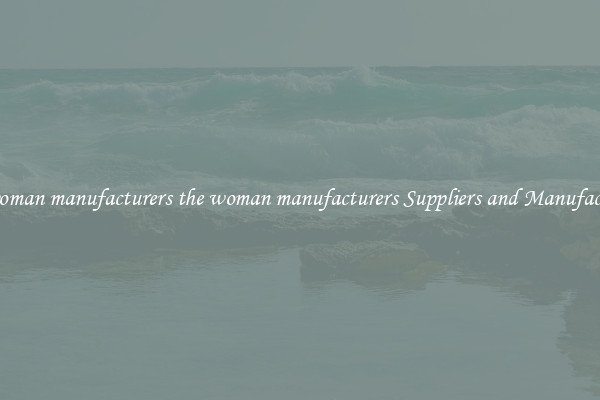 the woman manufacturers the woman manufacturers Suppliers and Manufacturers