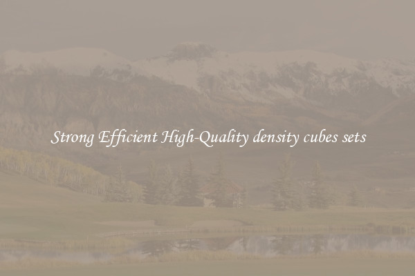 Strong Efficient High-Quality density cubes sets