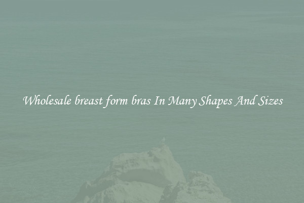 Wholesale breast form bras In Many Shapes And Sizes