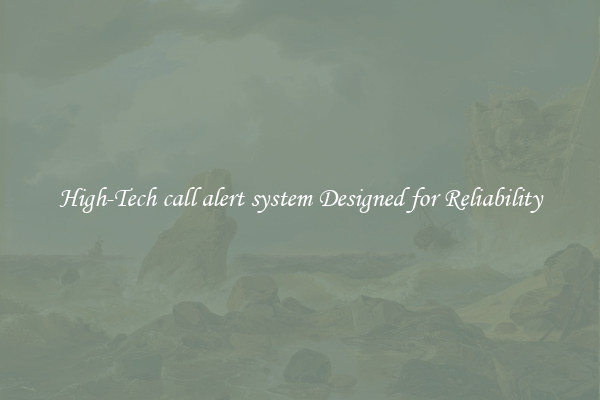 High-Tech call alert system Designed for Reliability
