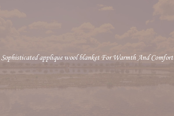 Sophisticated applique wool blanket For Warmth And Comfort