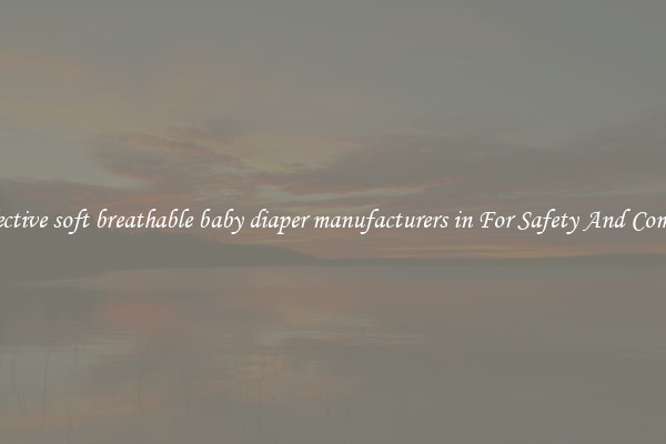 Effective soft breathable baby diaper manufacturers in For Safety And Comfort
