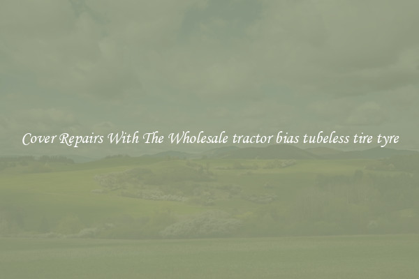  Cover Repairs With The Wholesale tractor bias tubeless tire tyre 