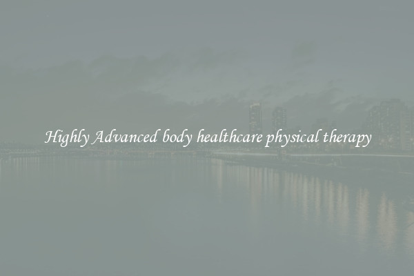 Highly Advanced body healthcare physical therapy