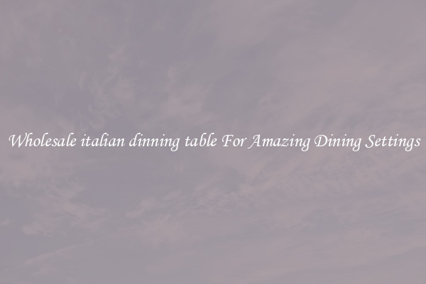 Wholesale italian dinning table For Amazing Dining Settings