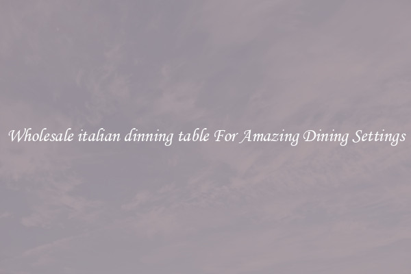 Wholesale italian dinning table For Amazing Dining Settings
