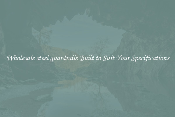 Wholesale steel guardrails Built to Suit Your Specifications