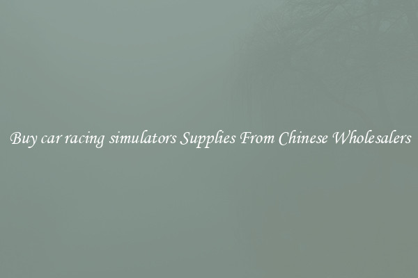 Buy car racing simulators Supplies From Chinese Wholesalers