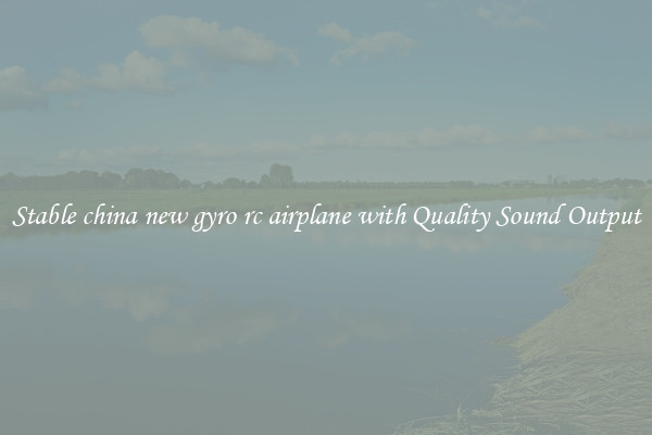 Stable china new gyro rc airplane with Quality Sound Output