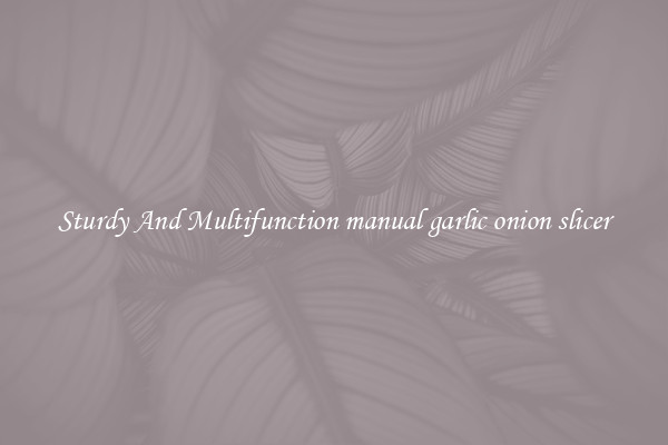 Sturdy And Multifunction manual garlic onion slicer