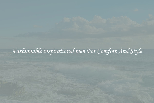 Fashionable inspirational men For Comfort And Style