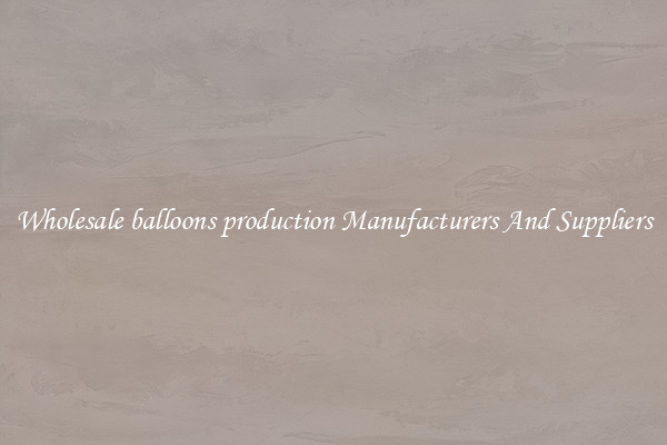 Wholesale balloons production Manufacturers And Suppliers