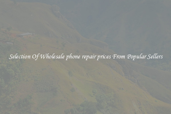 Selection Of Wholesale phone repair prices From Popular Sellers