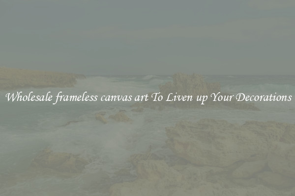 Wholesale frameless canvas art To Liven up Your Decorations