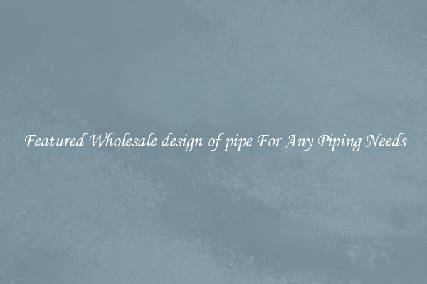Featured Wholesale design of pipe For Any Piping Needs