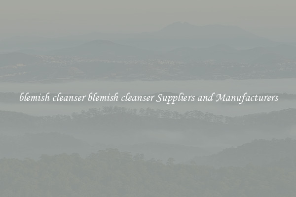 blemish cleanser blemish cleanser Suppliers and Manufacturers