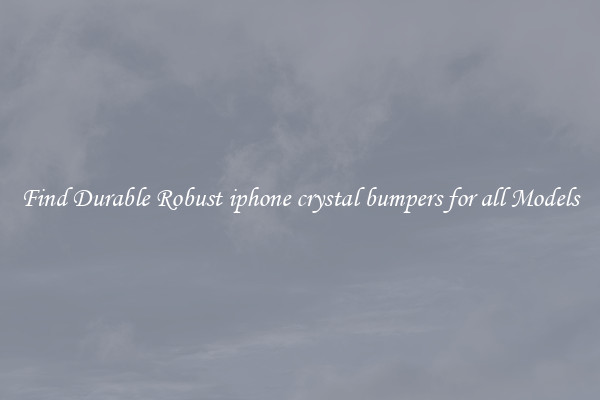 Find Durable Robust iphone crystal bumpers for all Models