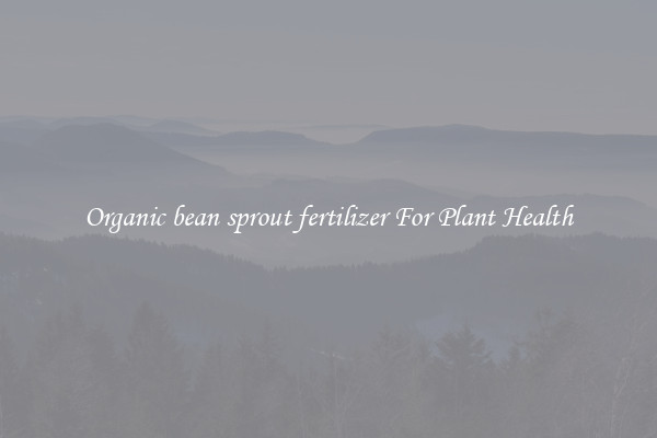 Organic bean sprout fertilizer For Plant Health