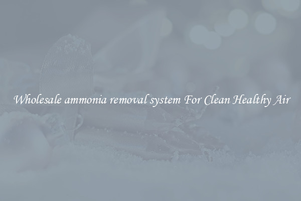 Wholesale ammonia removal system For Clean Healthy Air