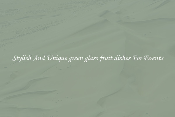 Stylish And Unique green glass fruit dishes For Events