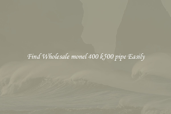 Find Wholesale monel 400 k500 pipe Easily