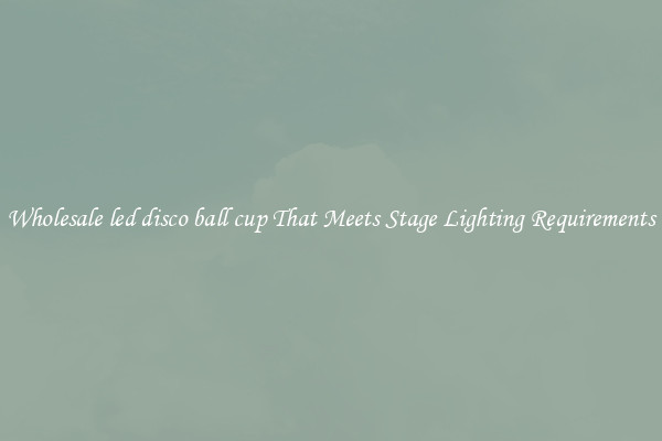 Wholesale led disco ball cup That Meets Stage Lighting Requirements
