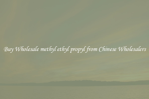 Buy Wholesale methyl ethyl propyl from Chinese Wholesalers