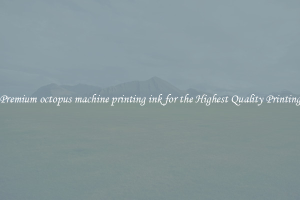 Premium octopus machine printing ink for the Highest Quality Printing