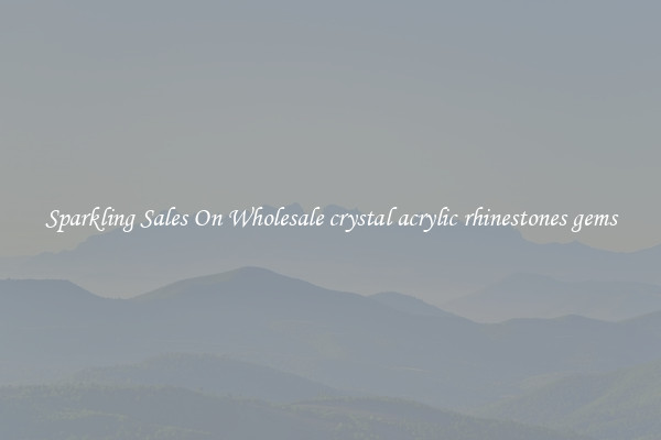 Sparkling Sales On Wholesale crystal acrylic rhinestones gems